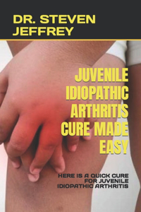 Juvenile Idiopathic Arthritis Cure Made Easy