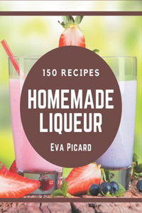 150 Homemade Liqueur Recipes