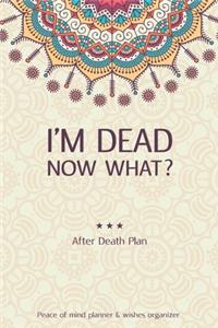 I'm Dead Now What?
