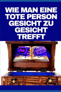 Wie Man Eine Tote Person Gesicht Zu Gesicht Trefft