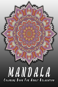 Mandala Coloring Book For Adult Relaxation: Unique Mandala Coloring Book for Adults Stress Relieving Designs for Meditation And Happiness