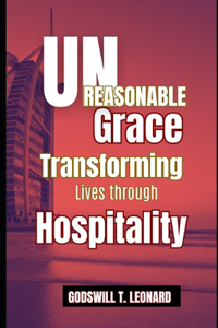 Unreasonable Grace: Transforming Lives through Hospitality