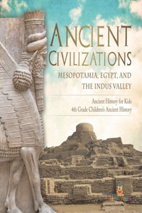 Ancient Civilizations - Mesopotamia, Egypt, and the Indus Valley Ancient History for Kids 4th Grade Children's Ancient History