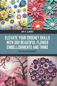Elevate Your Crochet Skills with 200 Beautiful Flower Embellishments and Trims