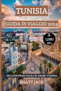 Tunisia Guida Di Viaggio 2024: Parti per un viaggio indimenticabile attraverso la Tunisia nel 2024: scopri tesori nascosti, immergiti nella cultura locale e parla come un tunisino