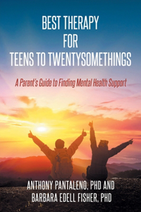 Best Therapy for Teens to Twentysomethings: A Parent's Guide to Finding Mental Health Support