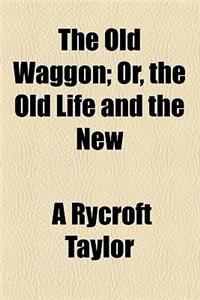 The Old Waggon; Or, the Old Life and the New