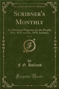 Scribner's Monthly, Vol. 16: An Illustrated Magazine for the People; May, 1878, to Oct., 1878, Inclusive (Classic Reprint)