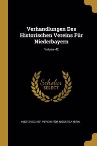 Verhandlungen Des Historischen Vereins Für Niederbayern; Volume 42