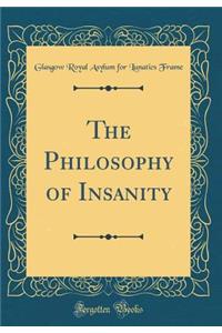 The Philosophy of Insanity (Classic Reprint)