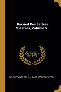 Recueil Des Lettres Missives, Volume 5...