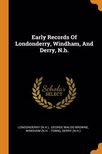 Early Records Of Londonderry, Windham, And Derry, N.h.