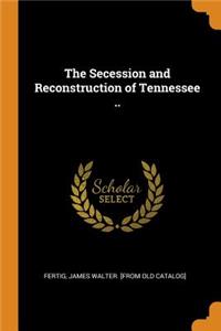 The Secession and Reconstruction of Tennessee ..