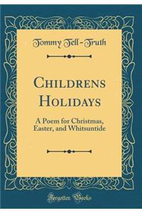 Childrens Holidays: A Poem for Christmas, Easter, and Whitsuntide (Classic Reprint)