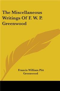 Miscellaneous Writings Of F. W. P. Greenwood