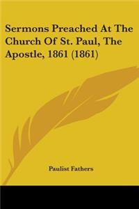 Sermons Preached At The Church Of St. Paul, The Apostle, 1861 (1861)