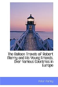 The Balloon Travels of Robert Merry and His Young Friends, Over Various Countries in Europe