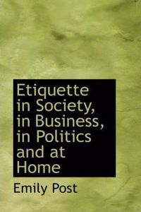 Etiquette in Society, in Business, in Politics and at Home