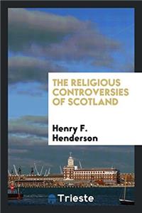 THE RELIGIOUS CONTROVERSIES OF SCOTLAND