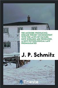 The microbe-producing-disease theory inconsistent with the laws of nature; How diseases are produced. A new physiological law promulgated