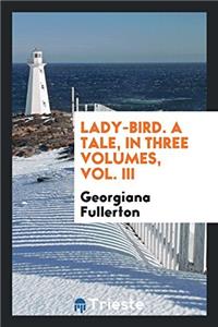 LADY-BIRD. A TALE, IN THREE VOLUMES, VOL