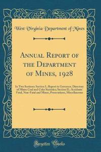 Annual Report of the Department of Mines, 1928: In Two Sections: Section I.; Report to Governor, Directory of Mines Coal and Coke Statistics; Section II.; Accidents Fatal, Non-Fatal and Minor, Prosecutions, Miscellaneous (Classic Reprint)