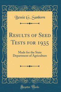 Results of Seed Tests for 1935: Made for the State Department of Agriculture (Classic Reprint)