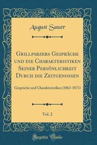 Grillparzers Gespräche und die Charakteristiken Seiner Persönlichkeit Durch die Zeitgenossen, Vol. 2: Gespräche und Charakteristiken (1863-1871) (Classic Reprint)