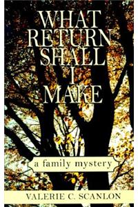 What Return Shall I Make: A Family Mystery