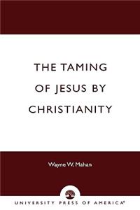 The Taming of Jesus by Christianity