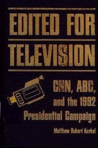 Edited for Television: CNN, ABC, and the 1992 Presidential Campaign