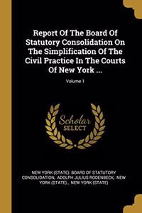 Report Of The Board Of Statutory Consolidation On The Simplification Of The Civil Practice In The Courts Of New York ...; Volume 1