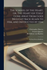 The School of the Heart, or, The Heart (of Itself Gone Away From God) Brought Back Again to Him, and Instructed by Him