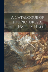 A Catalogue of the Pictures at Hagley Hall