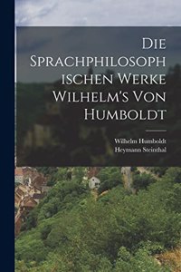 Sprachphilosophischen Werke Wilhelm's Von Humboldt