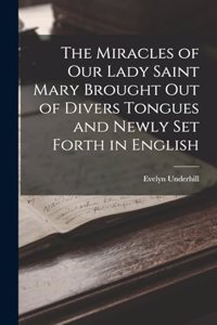 Miracles of Our Lady Saint Mary Brought Out of Divers Tongues and Newly Set Forth in English