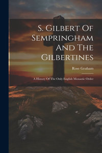 S. Gilbert Of Sempringham And The Gilbertines