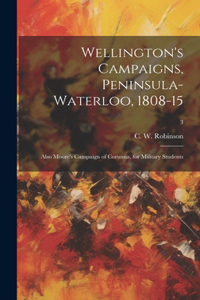 Wellington's Campaigns, Peninsula-Waterloo, 1808-15; Also Moore's Campaign of Corunna, for Military Students; 3