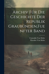 Archiv für die Geschichte der Republik Graubünden, Fuenfter Band