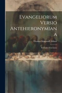 Evangeliorum Versio Antehieronymiana: Ex Codex Usserianus