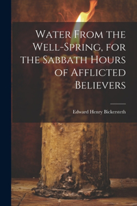 Water From the Well-Spring, for the Sabbath Hours of Afflicted Believers