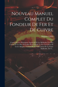 Nouveau Manuel Complet Du Fondeur De Fer Et De Cuivre: Contenant Les Principaux Appareils Et Les Méthodes Les Plus Usitées Et Les Plus Nouvelles Pour Fondre Le Fer, Le Cuivre Et Leurs Alliages, Traitant 