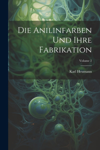 Anilinfarben Und Ihre Fabrikation; Volume 2