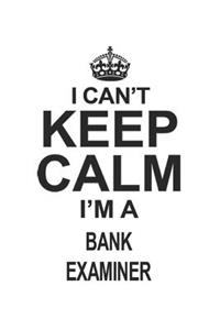 I Can't Keep Calm I'm A Bank Examiner