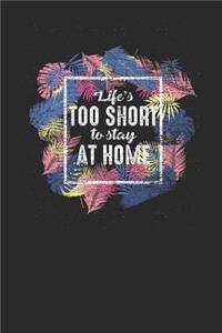 Life's Too Short To Stay At Home