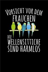 Vorsicht vor dem Frauchen Die Wellensittiche sind harmlos