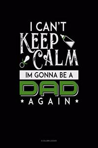 I Can't Keep Calm I'm Going To Be A Dad Again