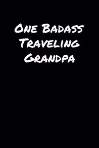 One Badass Traveling Grandpa: A soft cover blank lined journal to jot down ideas, memories, goals, and anything else that comes to mind.