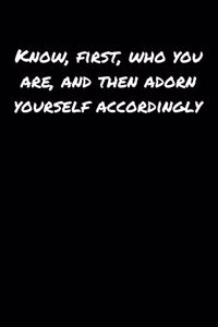 Know First Who You Are and Then Adorn Yourself Accordingly