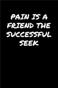 Pain Is A Friend The Successful Seek